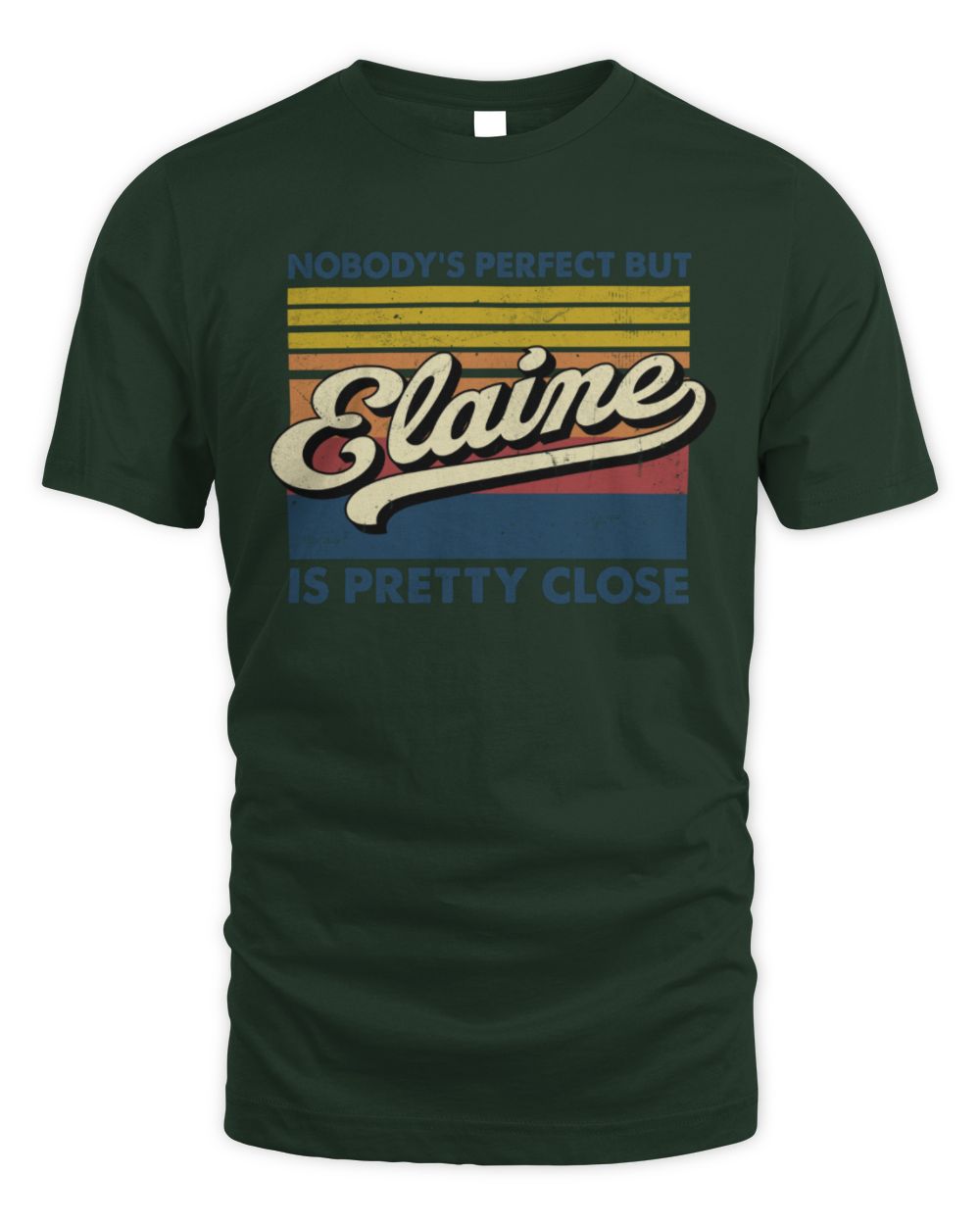 Nobody's Perfect But Your Name Is Pretty Close Retro Shirt ELAINE M1-65 / Unisex Standard T-Shirt / forest green