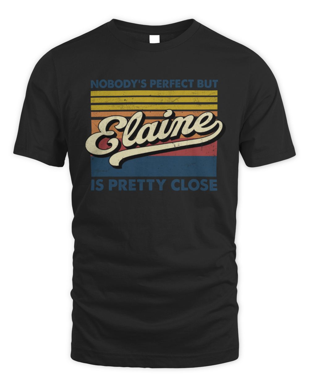 Nobody's Perfect But Your Name Is Pretty Close Retro Shirt ELAINE M1-65 / Unisex Standard T-Shirt / black