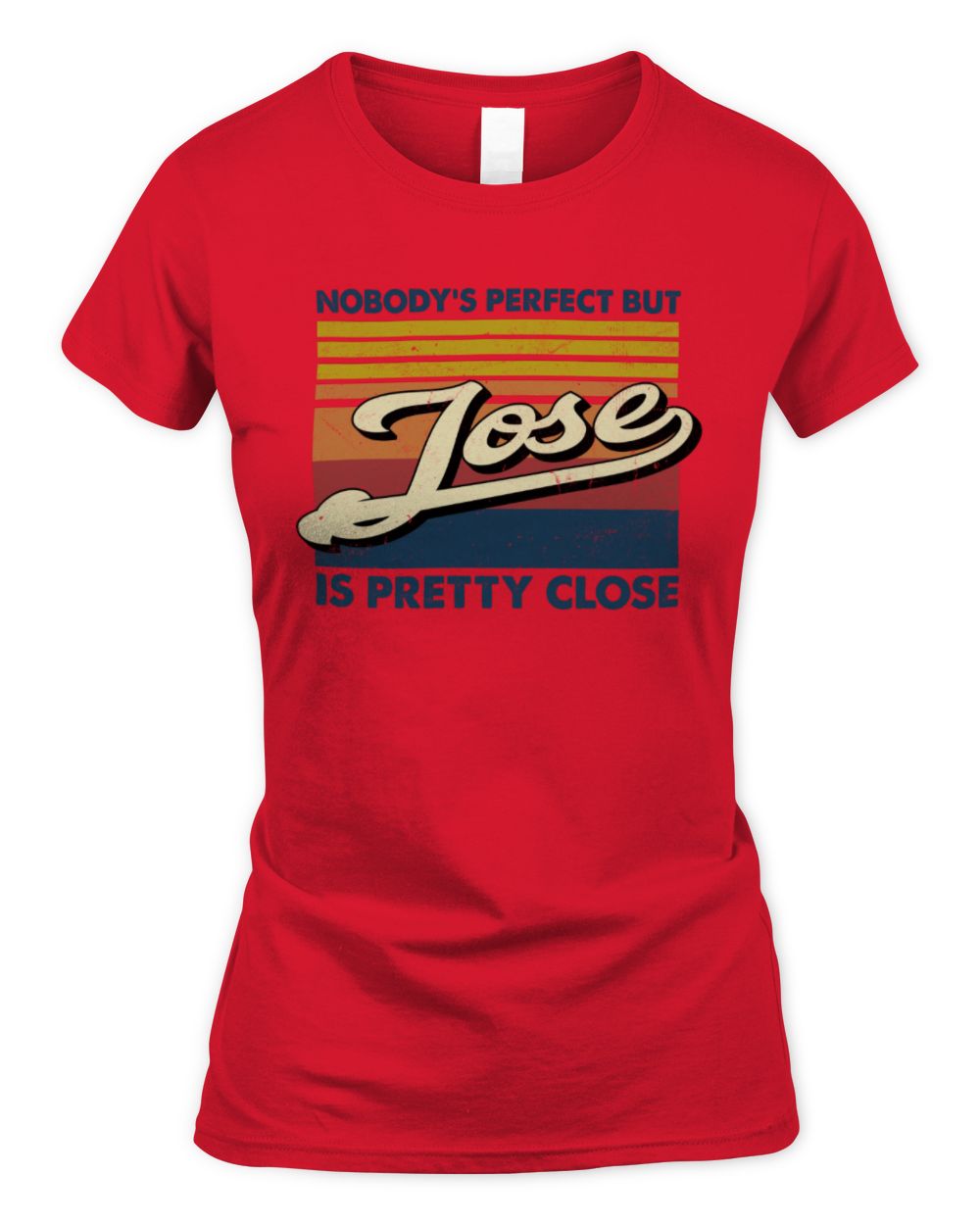 Nobody's Perfect But Your Name Is Pretty Close Retro Shirt JOSE M1-65 / Women's Standard T-Shirt / red