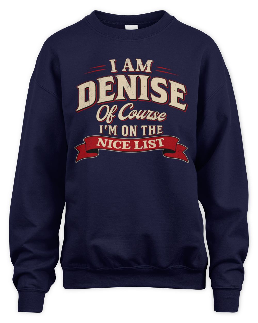 I'm Name Of Course I'm On The Nice List Funny Christmas Shirt DENISE M1-68 / Unisex Sweatshirt / navy