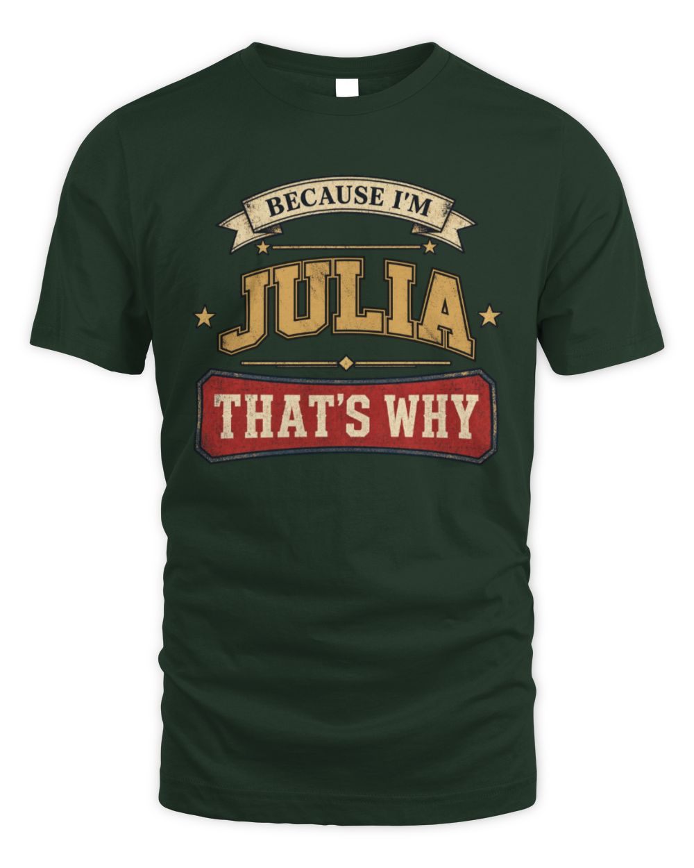 Because I'm Name That's Why Americana T-Shirt JULIA M1-S88 / Unisex Standard T-Shirt / forest green