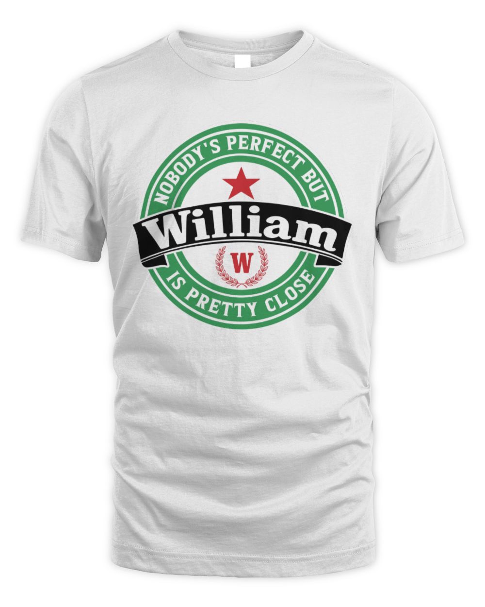 Nobody's Perfect But Your Name Is Pretty Close Heineken Beer T-Shirt WILLIAM M1-S85 / Unisex Standard T-Shirt / white
