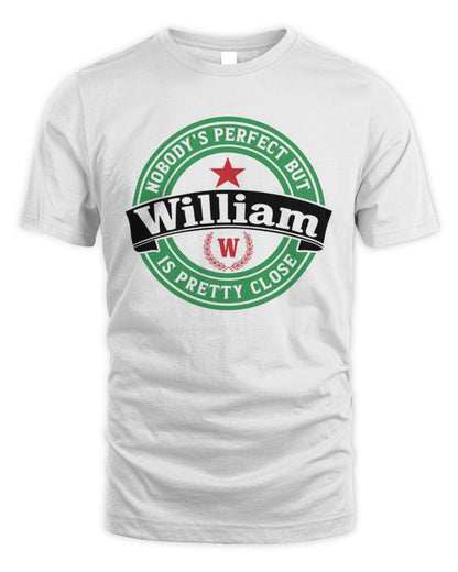 Nobody's Perfect But Your Name Is Pretty Close Heineken Beer T-Shirt WILLIAM M1-S85 / Unisex Standard T-Shirt / white