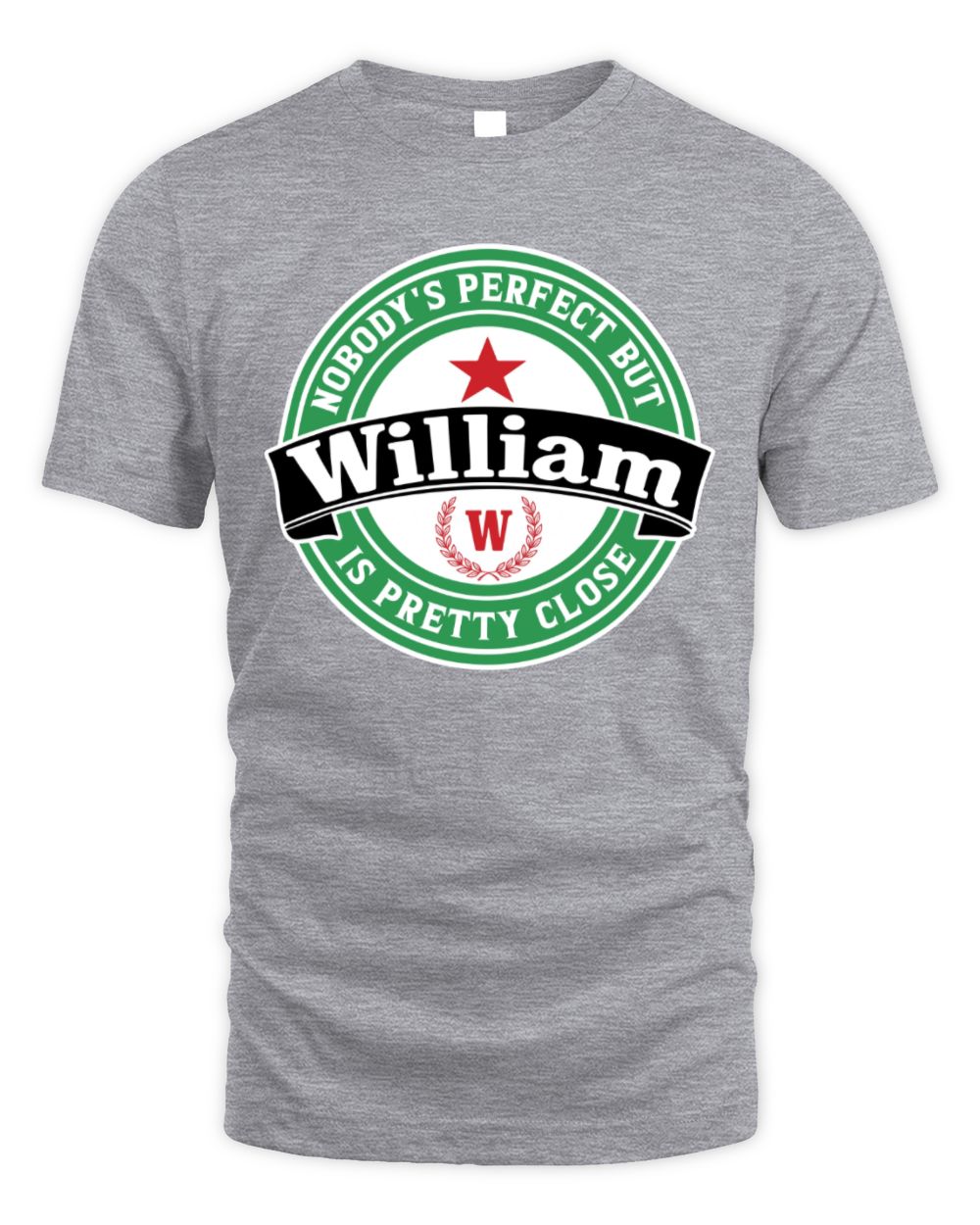 Nobody's Perfect But Your Name Is Pretty Close Heineken Beer T-Shirt WILLIAM M1-S85 / Unisex Standard T-Shirt / sport grey