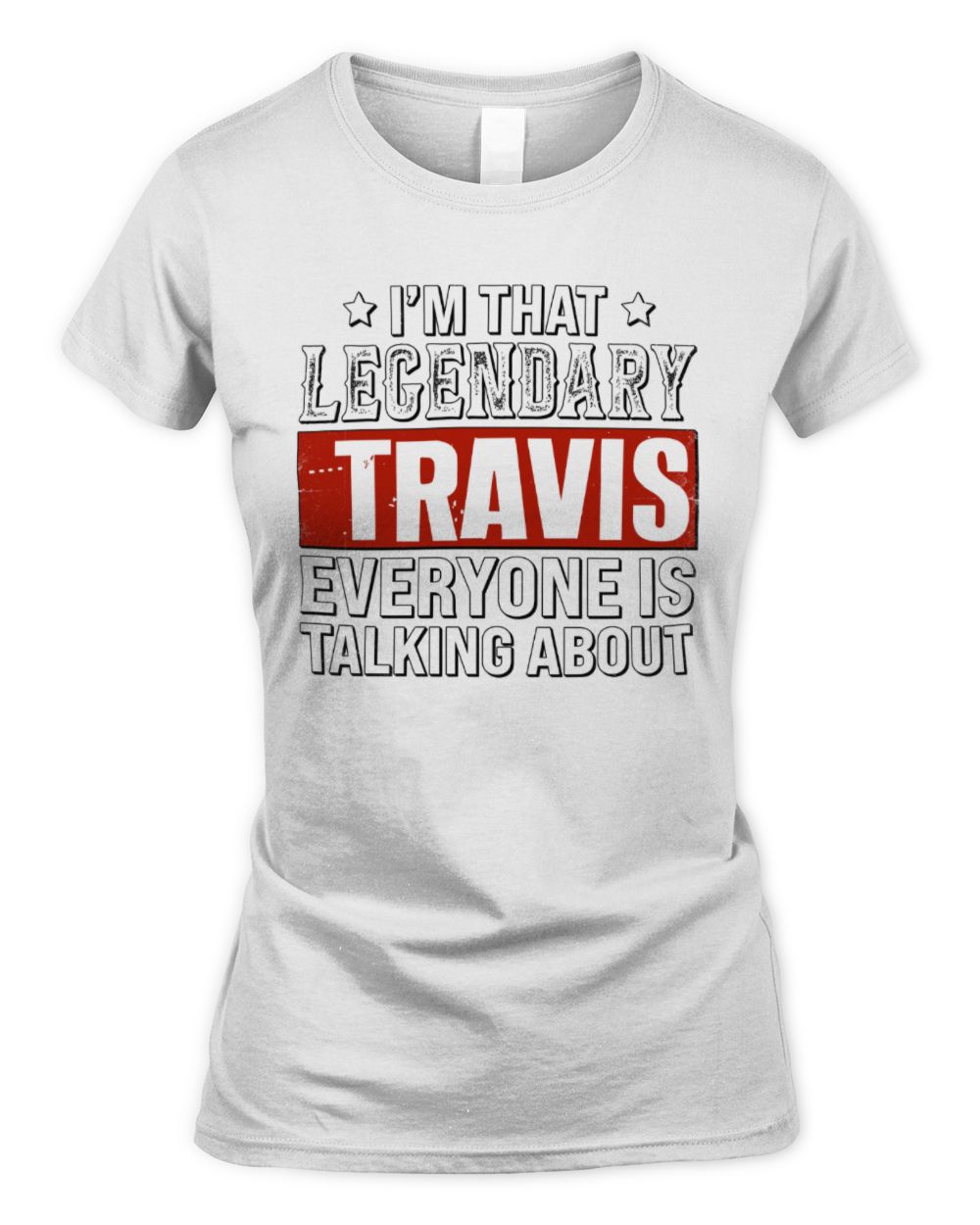 I'm That Legendary Name Everyone Is Talking About Funny Graphic T-Shirt TRAVIS M1-73 / Women's Standard T-Shirt / white