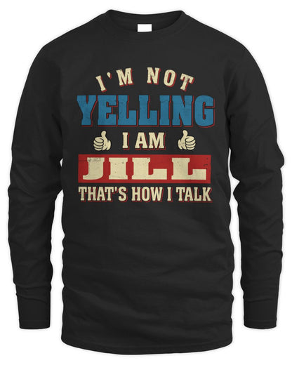 I'm Not Yelling I'm Name That's How I Talk Shirt JILL M1-67 / Men's Long Sleeved T-Shirt / black