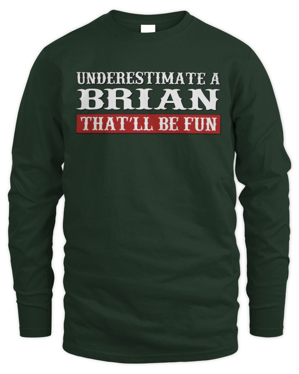 Underestimate Me That'll Be Fun Graphic T-Shirt BRIAN M1-69 / Men's Long Sleeved T-Shirt / forest green