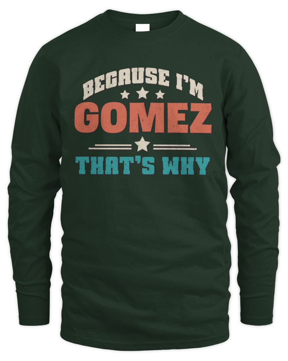 Because I'm Name That's Why Personalized Retro Shirt GOMEZ-49 / Men's Long Sleeved T-Shirt / forest green