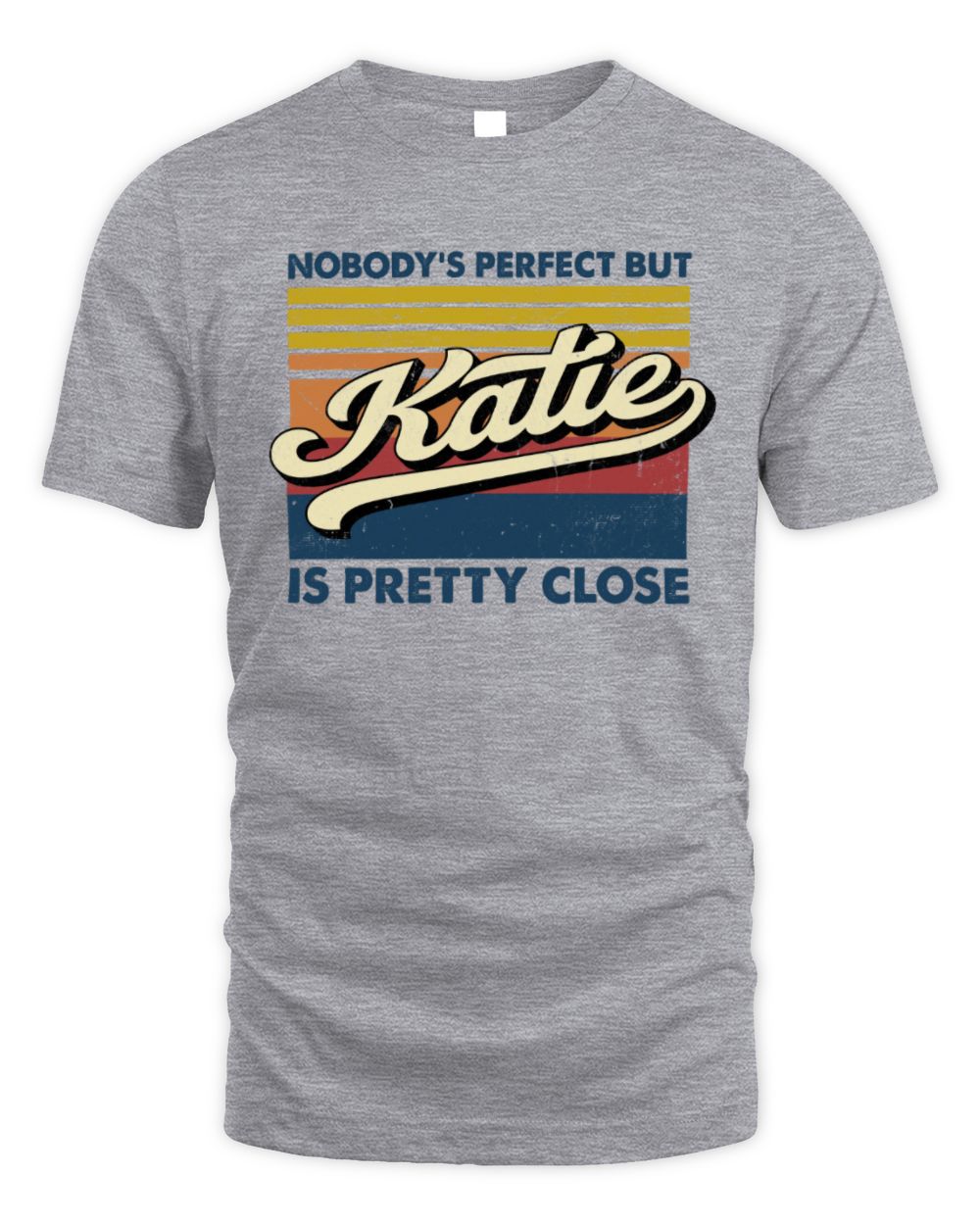 Nobody's Perfect But Your Name Is Pretty Close Retro Shirt KATIE M1-65 / Unisex Standard T-Shirt / sport grey