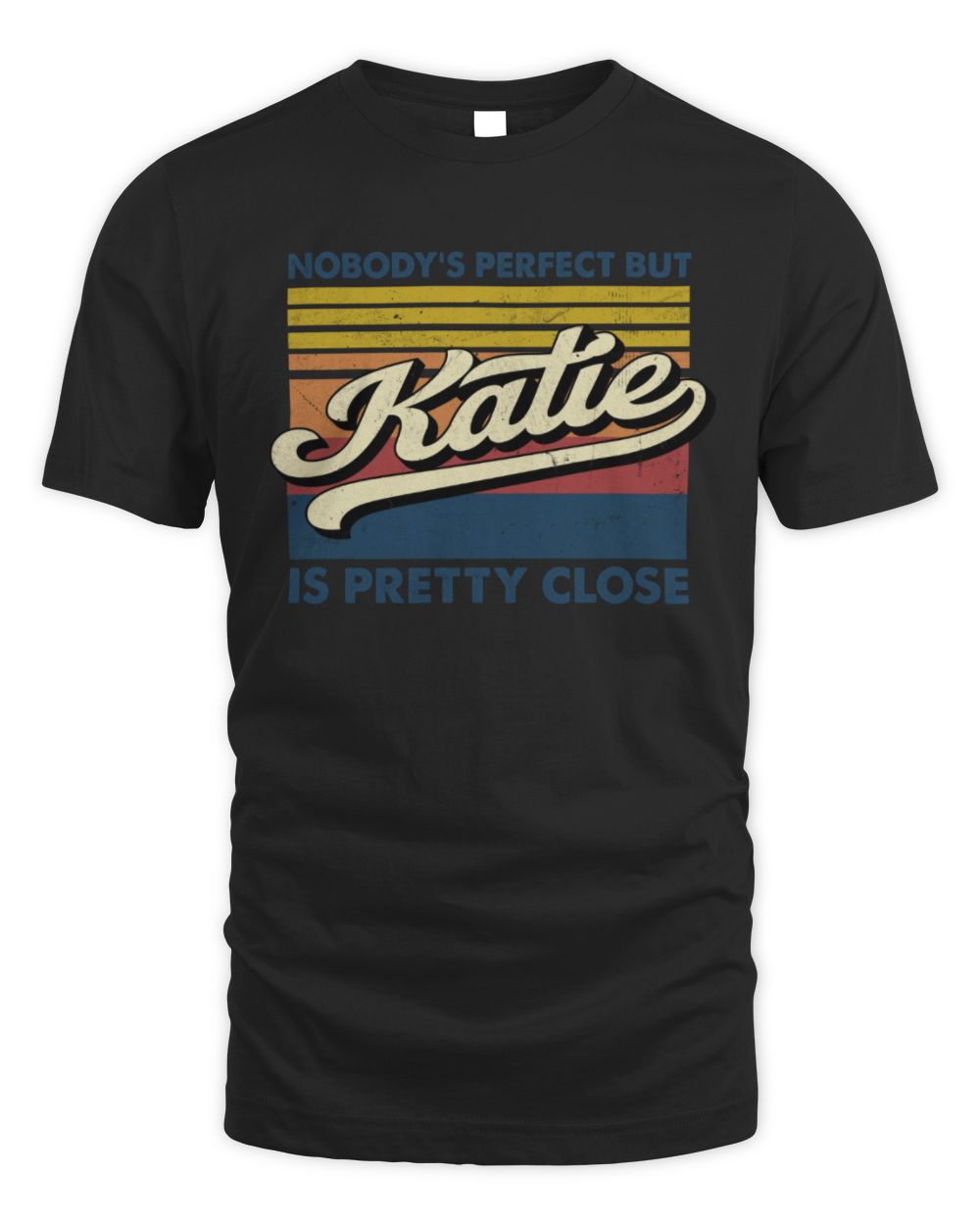 Nobody's Perfect But Your Name Is Pretty Close Retro Shirt KATIE M1-65 / Unisex Standard T-Shirt / black