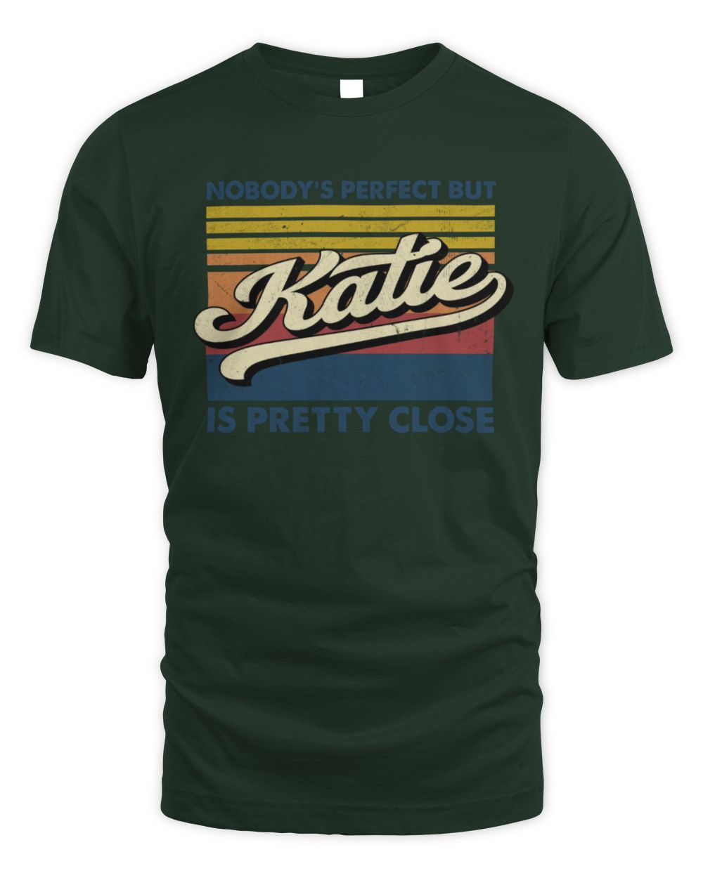 Nobody's Perfect But Your Name Is Pretty Close Retro Shirt KATIE M1-65 / Unisex Standard T-Shirt / forest green