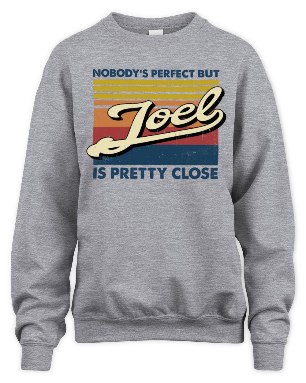 Nobody's Perfect But Your Name Is Pretty Close Retro Shirt JOEL M1-65 / Unisex Sweatshirt / sport grey