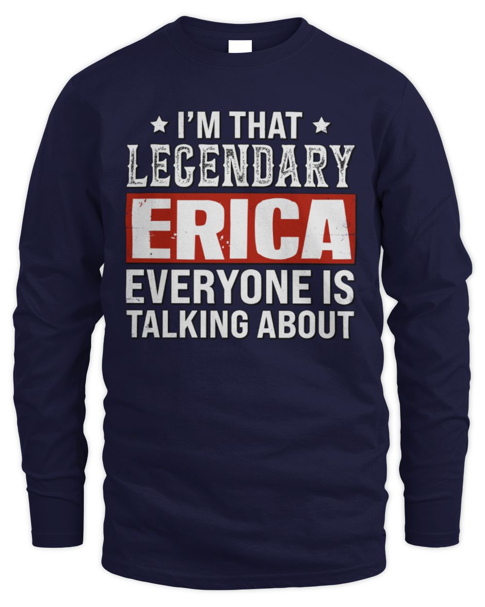 I'm That Legendary Name Everyone Is Talking About Funny Graphic T-Shirt ERICA M1-73 / Men's Long Sleeved T-Shirt / navy