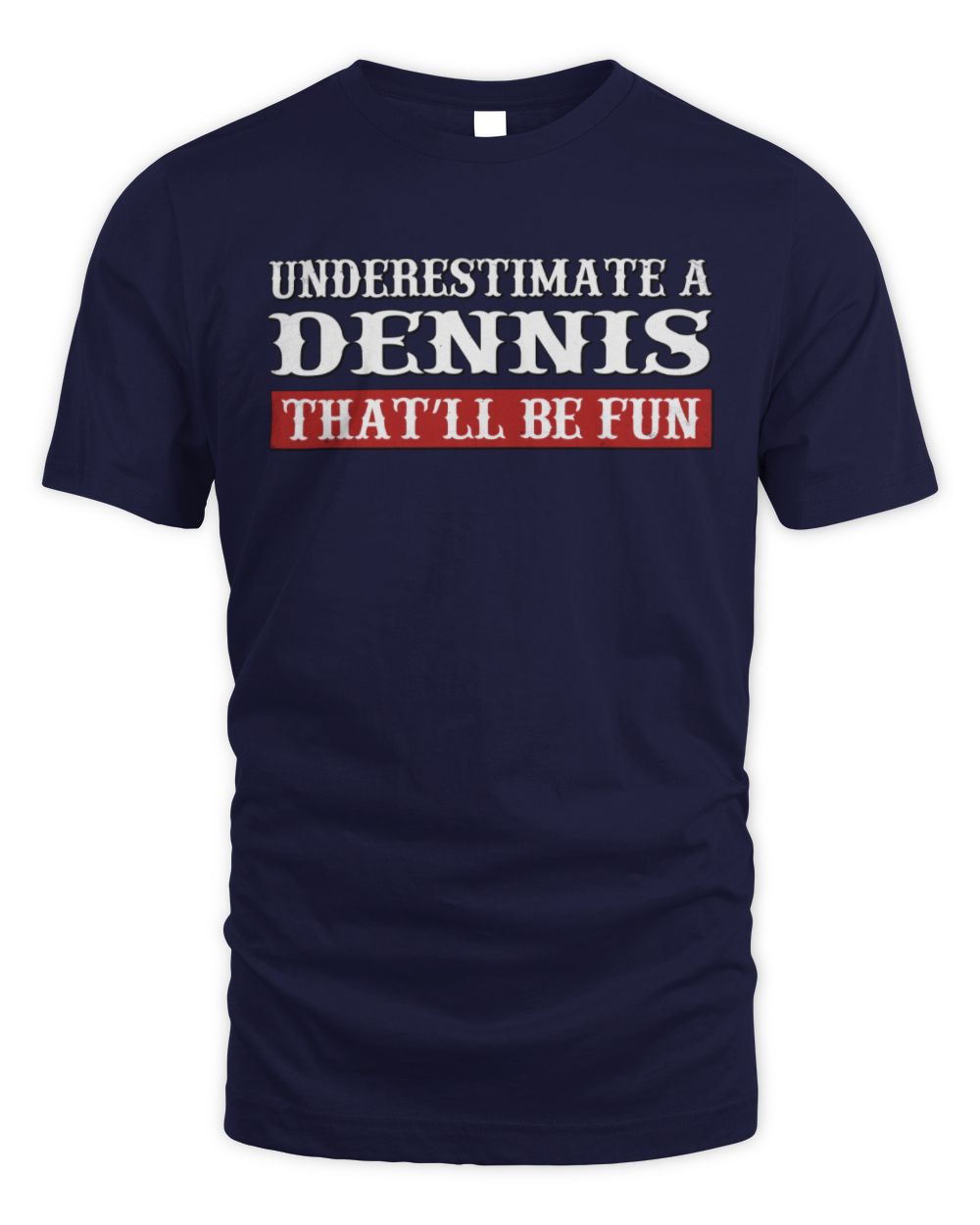 Underestimate Me That'll Be Fun Graphic T-Shirt DENNIS M1-69 / Unisex Standard T-Shirt / navy