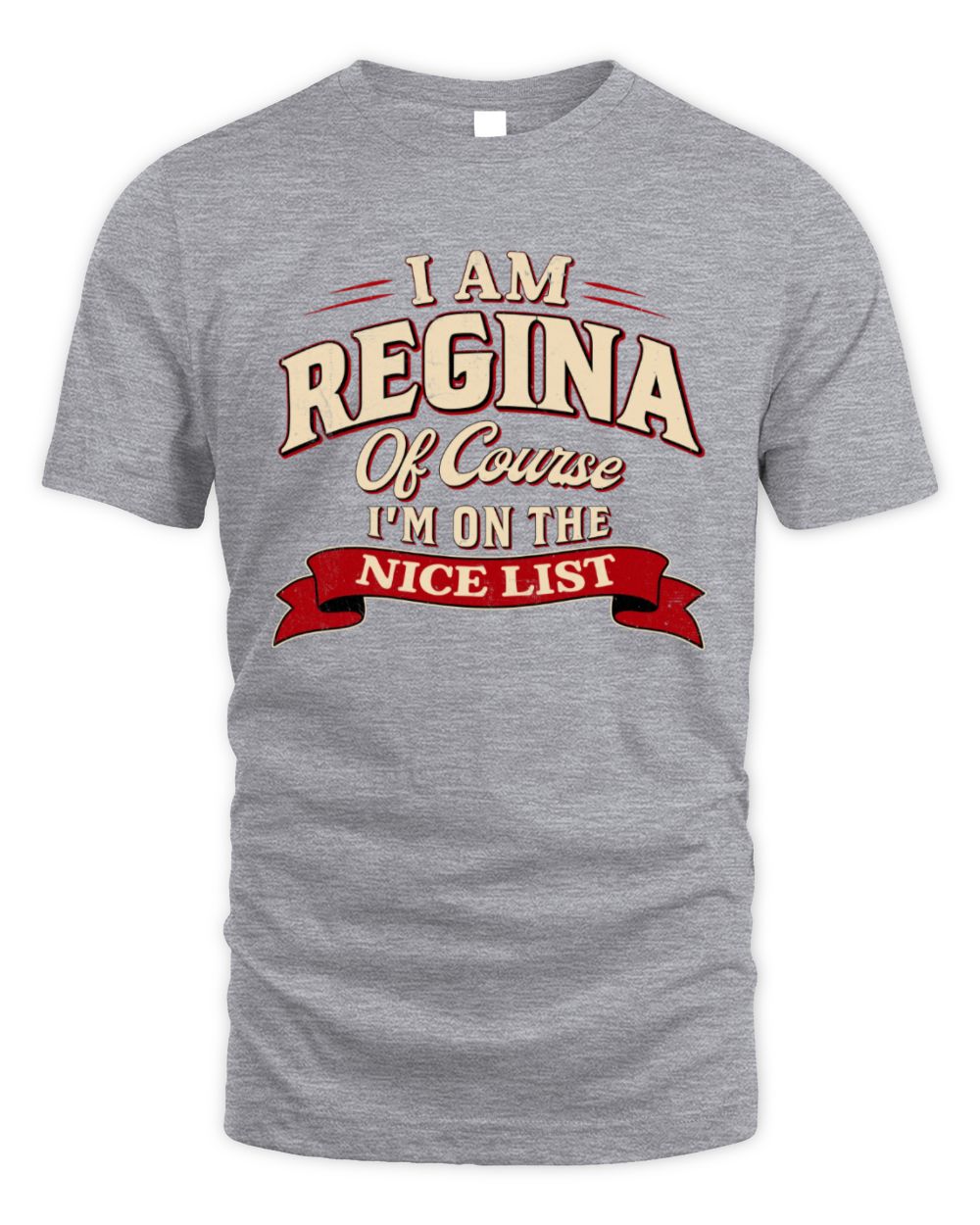 I'm Name Of Course I'm On The Nice List Funny Christmas Shirt REGINA M1-68 / Unisex Standard T-Shirt / sport grey