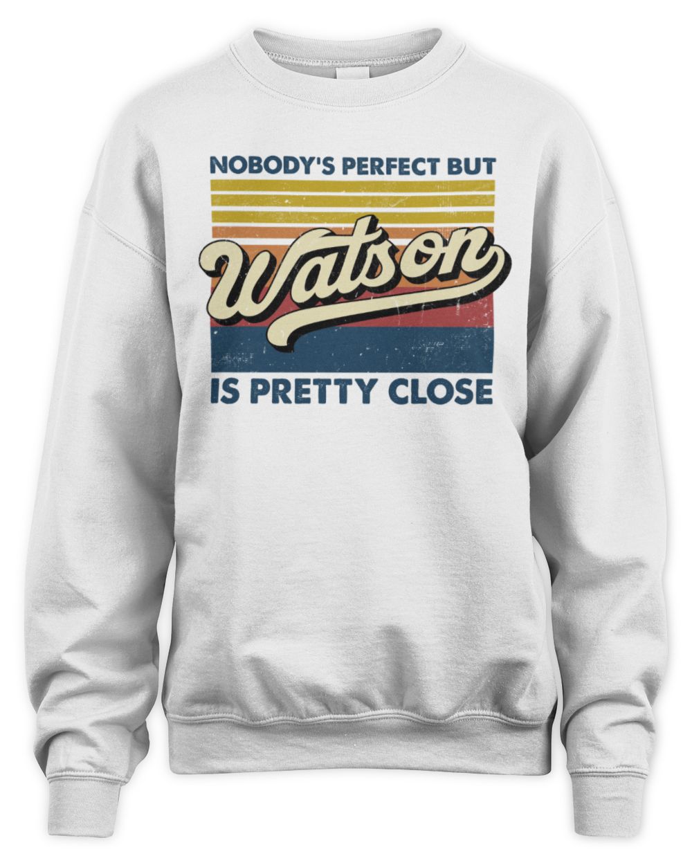 Nobody's Perfect But Your Name Is Pretty Close Retro Shirt WATSON M1-65 / Unisex Sweatshirt / white