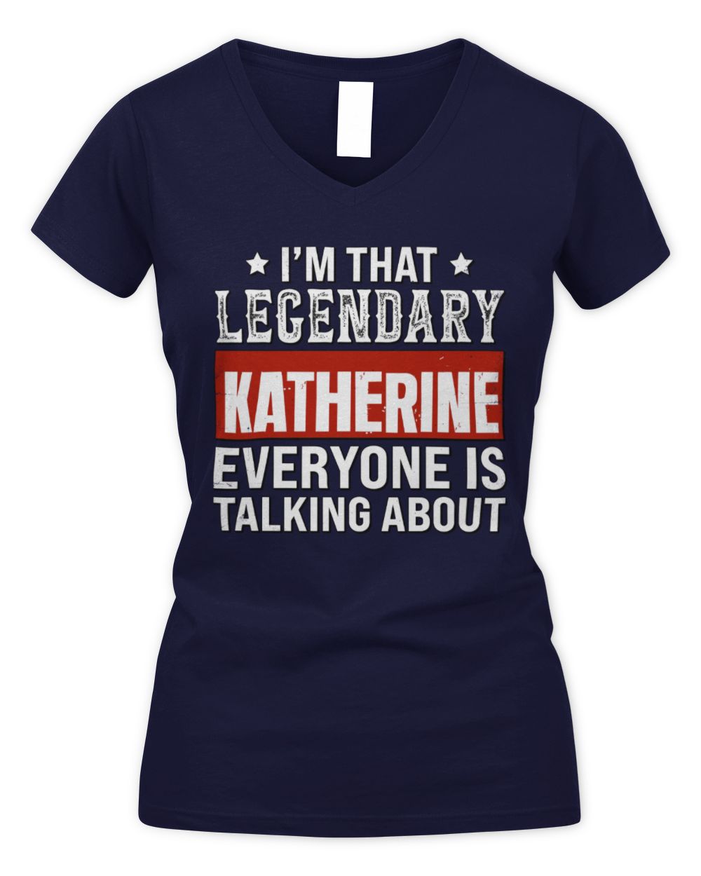 I'm That Legendary Name Everyone Is Talking About Funny Graphic T-Shirt KATHERINE M1-73 / Women's V-Neck T-Shirt / navy