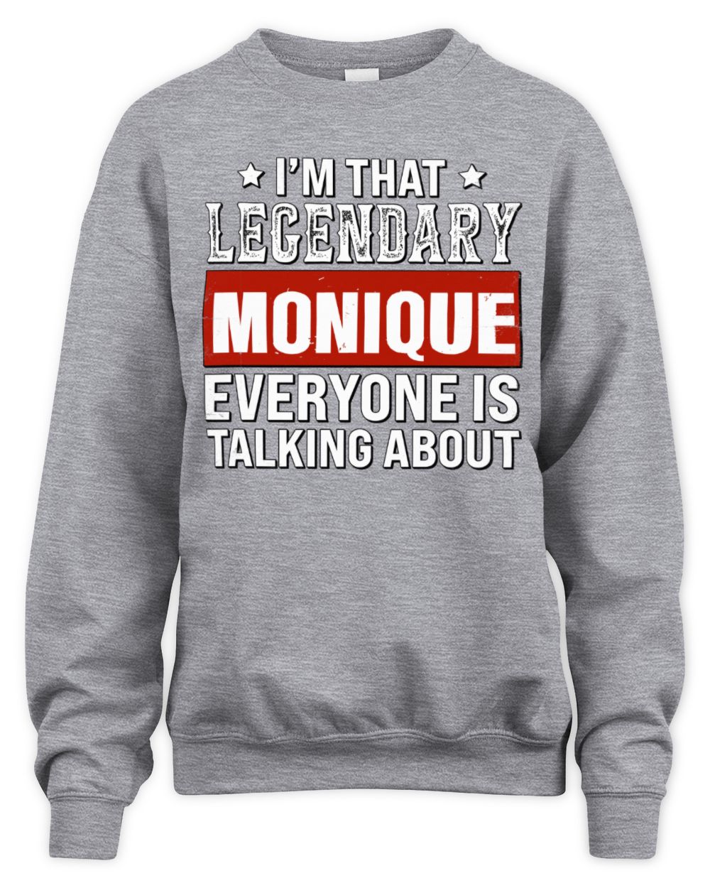 I'm That Legendary Name Everyone Is Talking About Funny Graphic T-Shirt MONIQUE M1-73 / Unisex Sweatshirt / sport grey