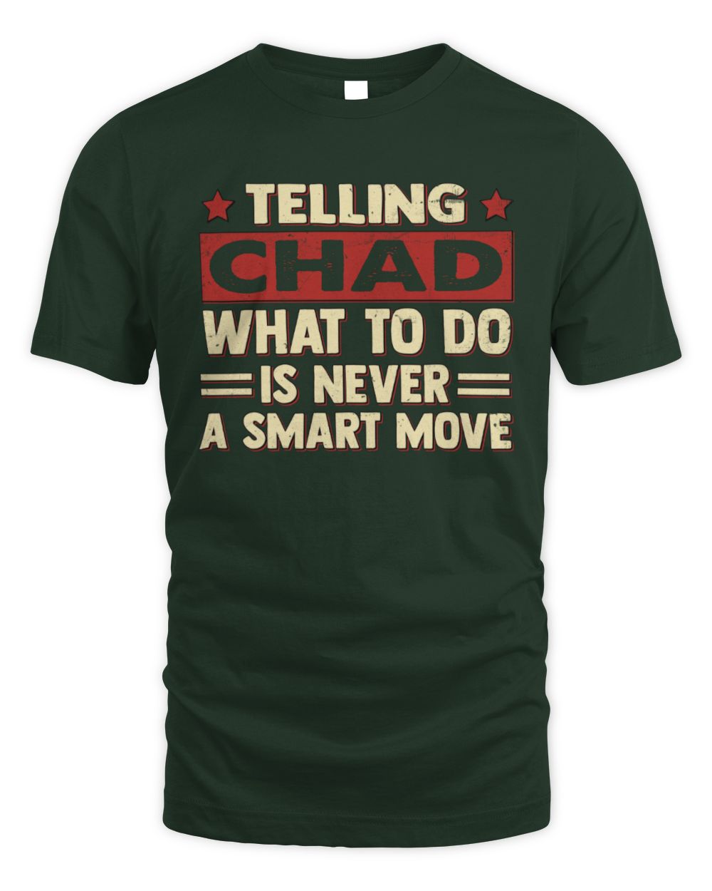 Telling Your Name What to Do Is Never a Smart Move Shirt CHAD M1-66 / Unisex Standard T-Shirt / forest green