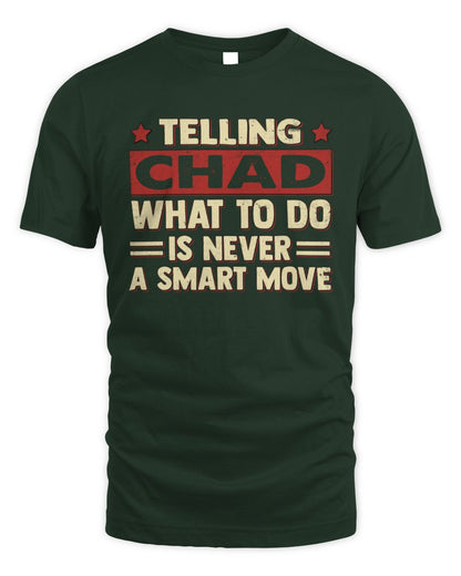 Telling Your Name What to Do Is Never a Smart Move Shirt CHAD M1-66 / Unisex Standard T-Shirt / forest green