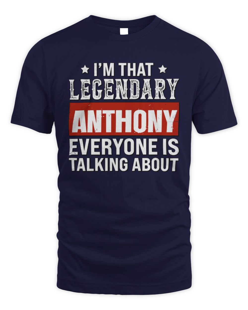 I'm That Legendary Name Everyone Is Talking About Funny Graphic T-Shirt ANTHONY M1-73 / Unisex Standard T-Shirt / navy