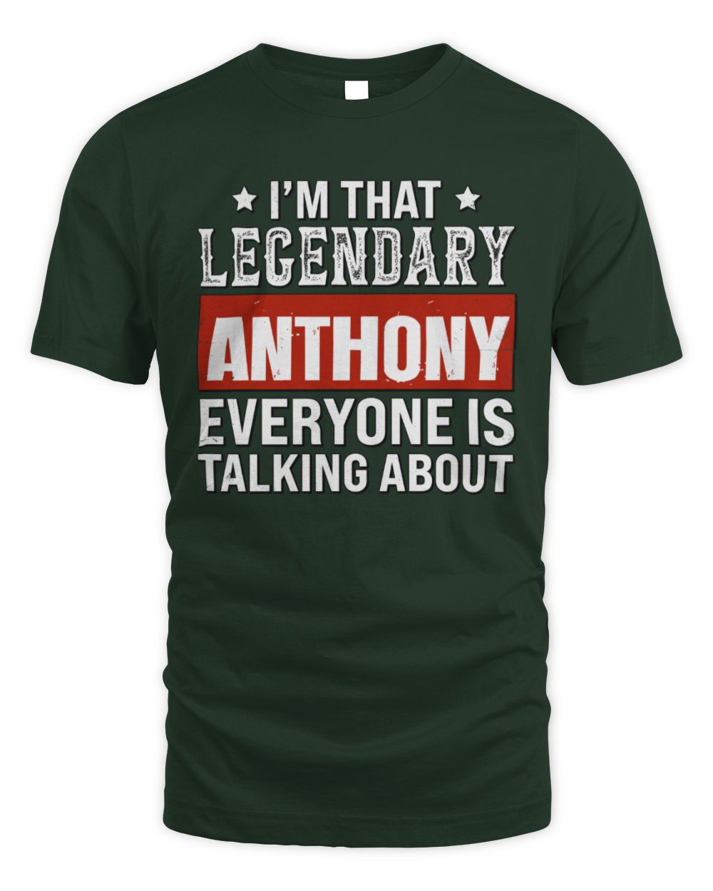 I'm That Legendary Name Everyone Is Talking About Funny Graphic T-Shirt ANTHONY M1-73 / Unisex Standard T-Shirt / forest green