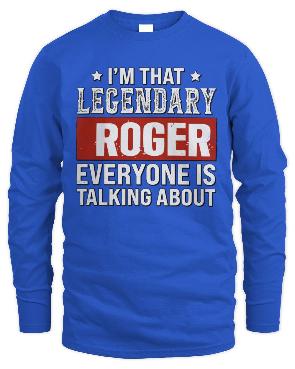 I'm That Legendary Name Everyone Is Talking About Funny Graphic T-Shirt ROGER M1-73 / Men's Long Sleeved T-Shirt / royal