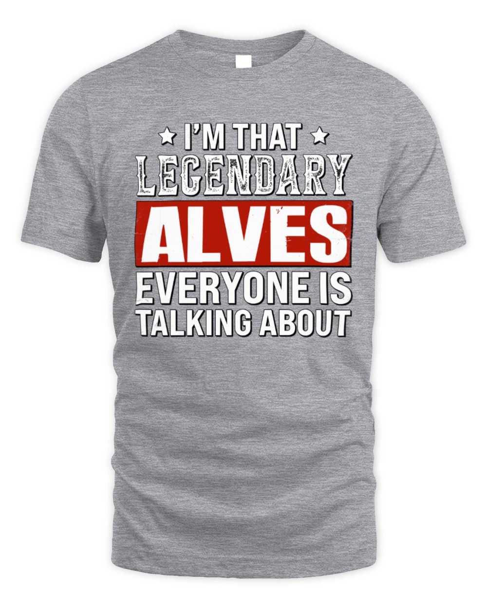 I'm That Legendary Name Everyone Is Talking About Funny Graphic T-Shirt ALVES M1-73 / Unisex Standard T-Shirt / sport grey
