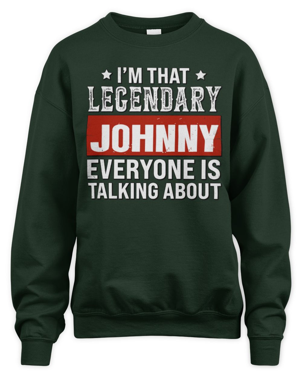 I'm That Legendary Name Everyone Is Talking About Funny Graphic T-Shirt JOHNNY M1-73 / Unisex Sweatshirt / forest green