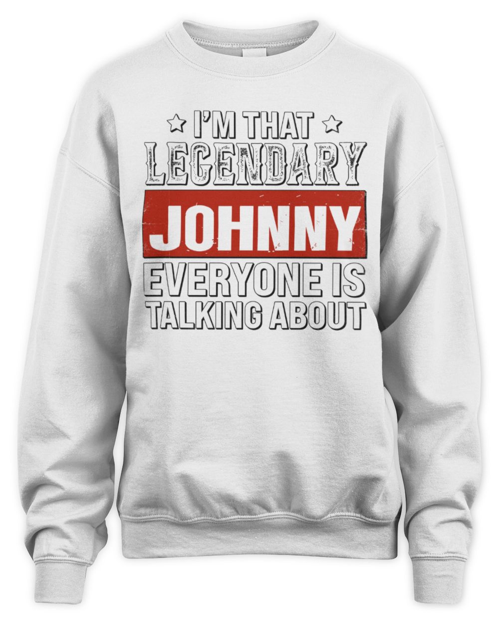 I'm That Legendary Name Everyone Is Talking About Funny Graphic T-Shirt JOHNNY M1-73 / Unisex Sweatshirt / white