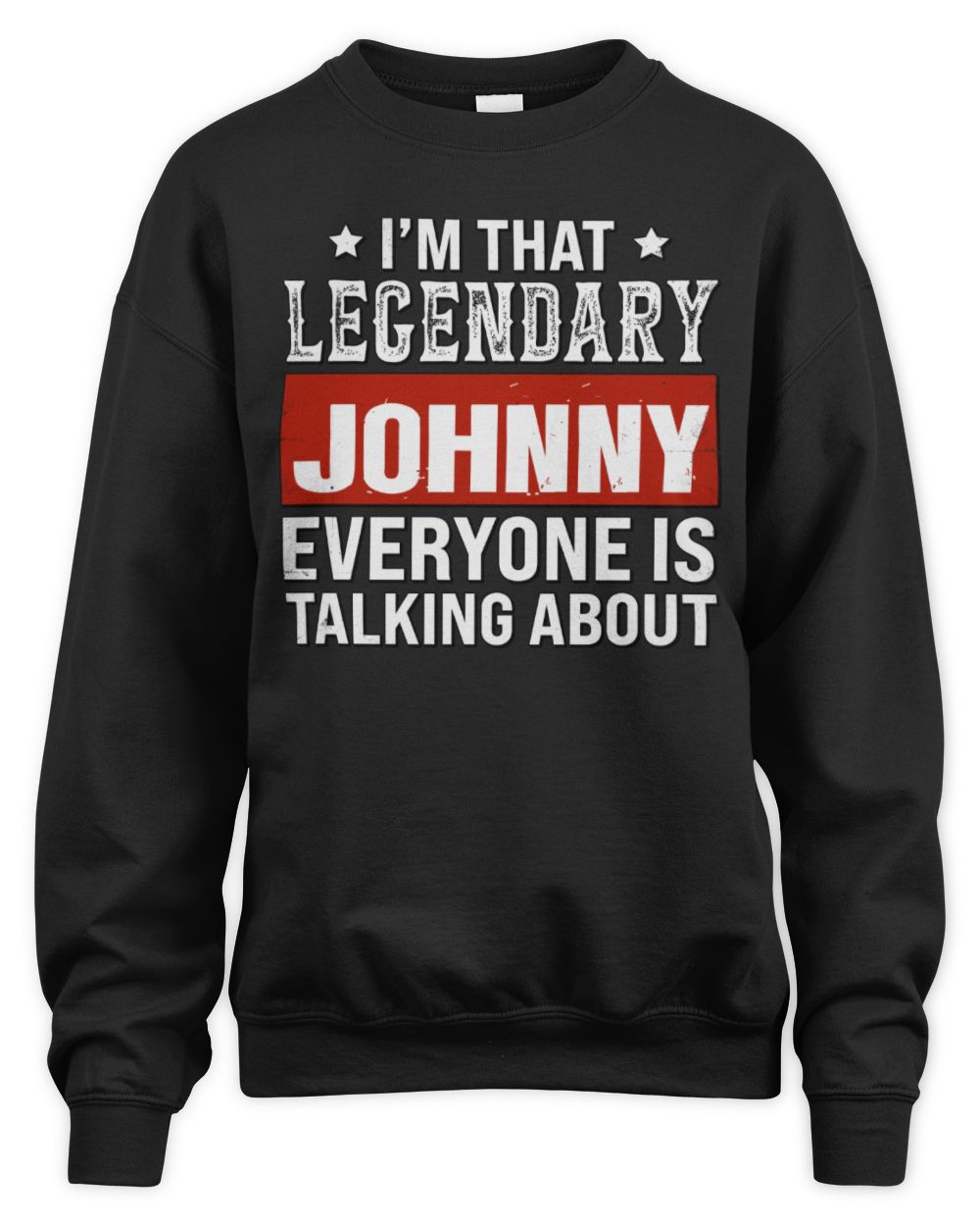 I'm That Legendary Name Everyone Is Talking About Funny Graphic T-Shirt JOHNNY M1-73 / Unisex Sweatshirt / black