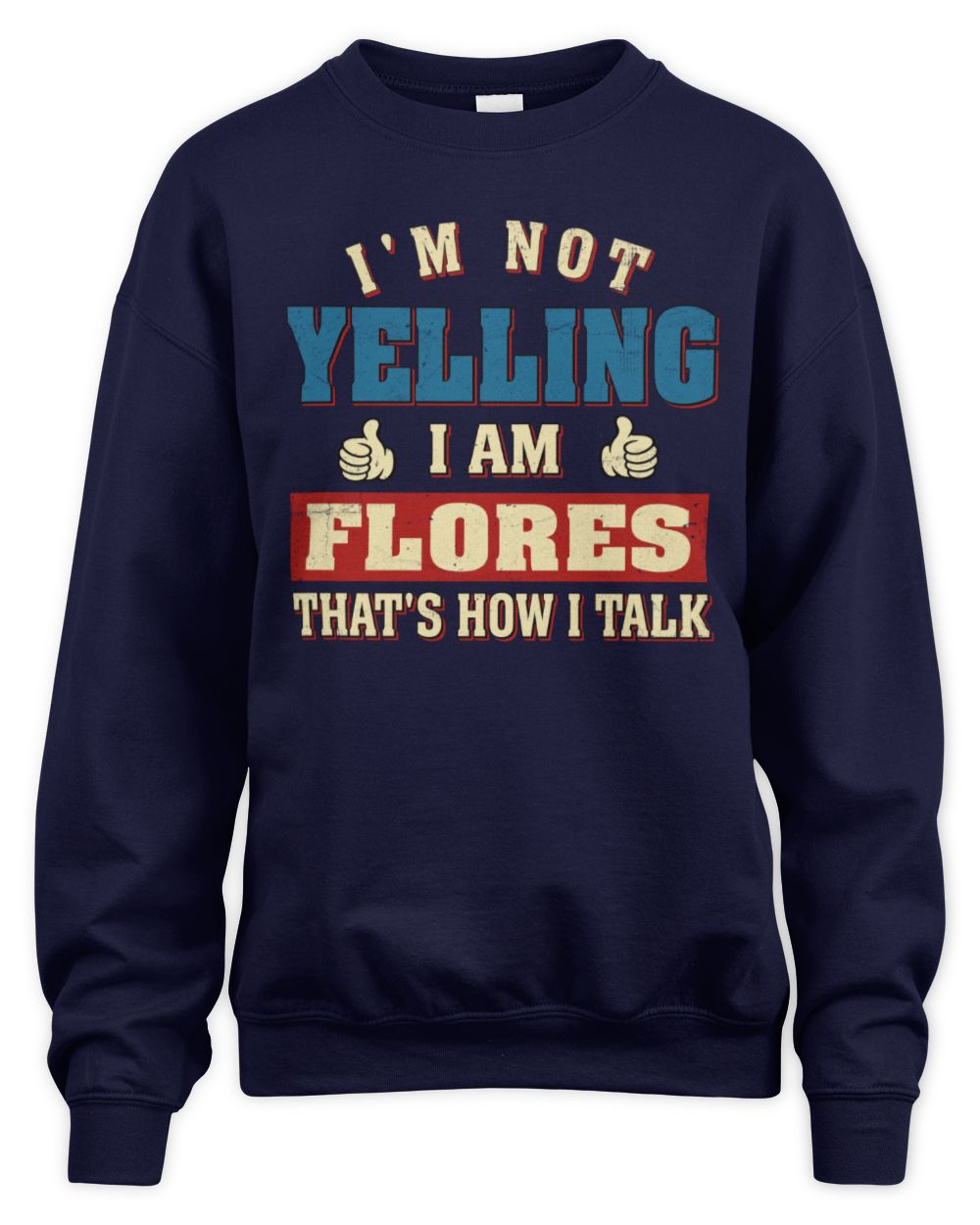 I'm Not Yelling I'm Name That's How I Talk Shirt FLORES M1-67 / Unisex Sweatshirt / navy