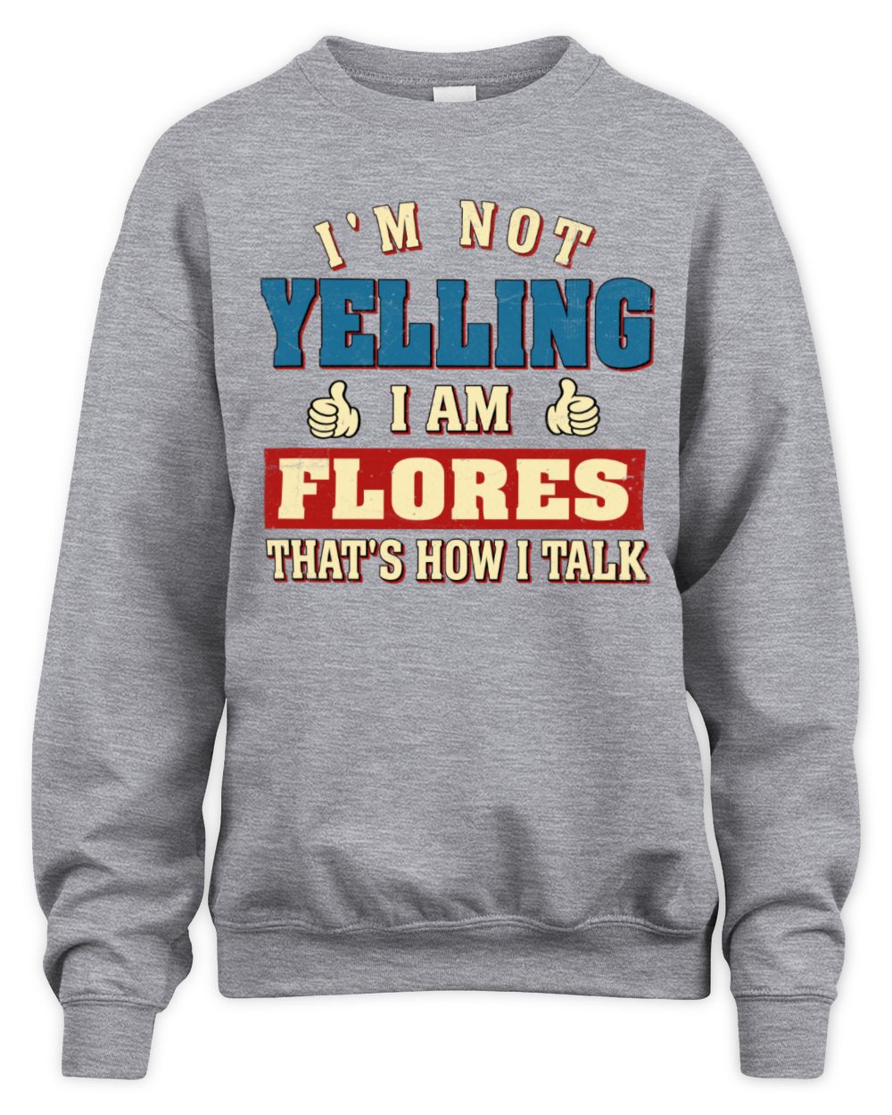 I'm Not Yelling I'm Name That's How I Talk Shirt FLORES M1-67 / Unisex Sweatshirt / sport grey