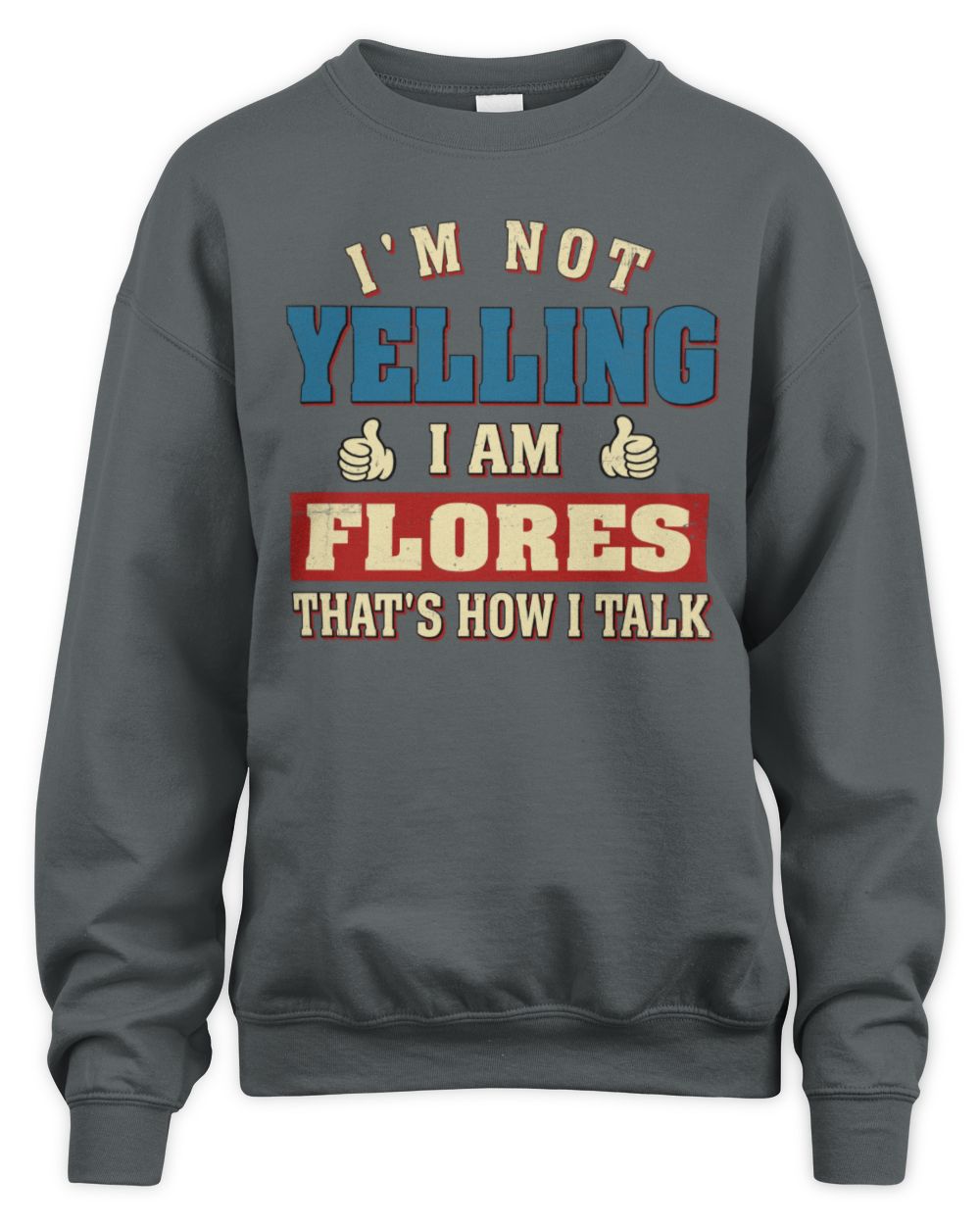 I'm Not Yelling I'm Name That's How I Talk Shirt FLORES M1-67 / Unisex Sweatshirt / charcoal
