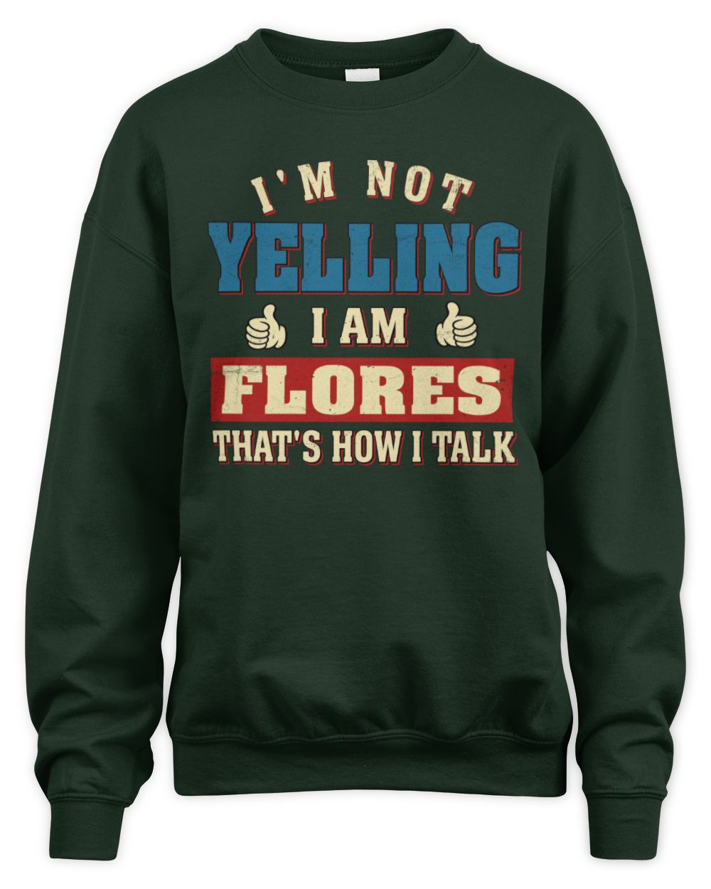 I'm Not Yelling I'm Name That's How I Talk Shirt FLORES M1-67 / Unisex Sweatshirt / forest green