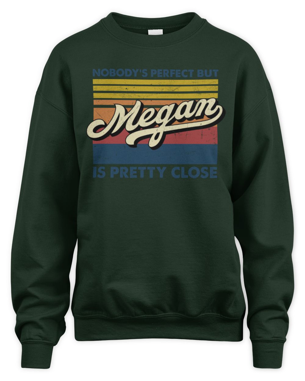Nobody's Perfect But Your Name Is Pretty Close Retro Shirt MEGAN M1-65 / Unisex Sweatshirt / forest green