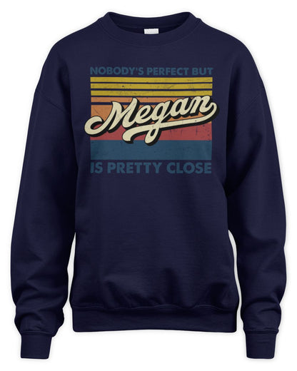 Nobody's Perfect But Your Name Is Pretty Close Retro Shirt MEGAN M1-65 / Unisex Sweatshirt / navy