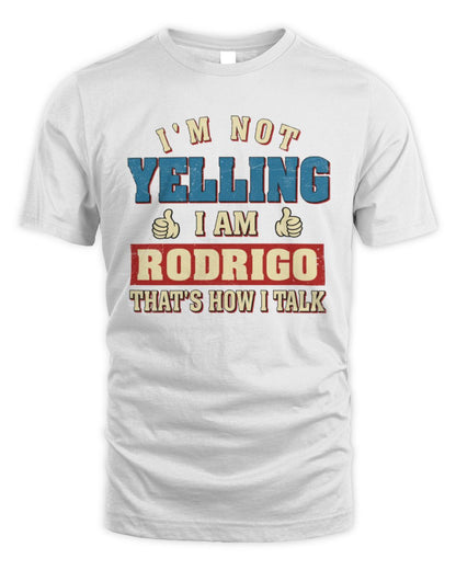 I'm Not Yelling I'm Name That's How I Talk Shirt RODRIGO M1-67 / Unisex Standard T-Shirt / white