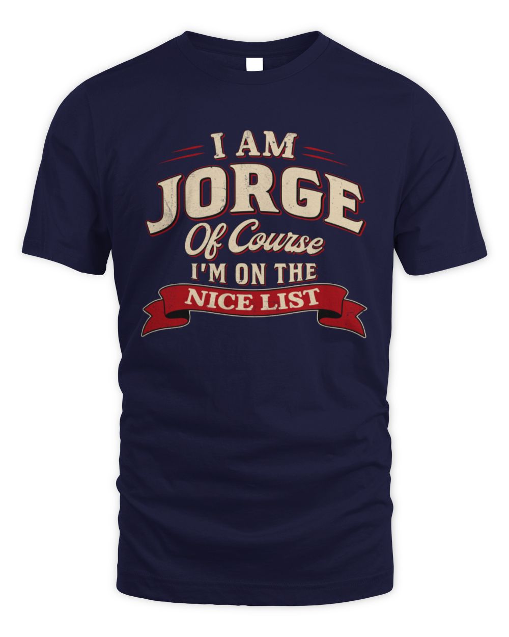 I'm Name Of Course I'm On The Nice List Funny Christmas Shirt JORGE M1-68 / Unisex Standard T-Shirt / navy