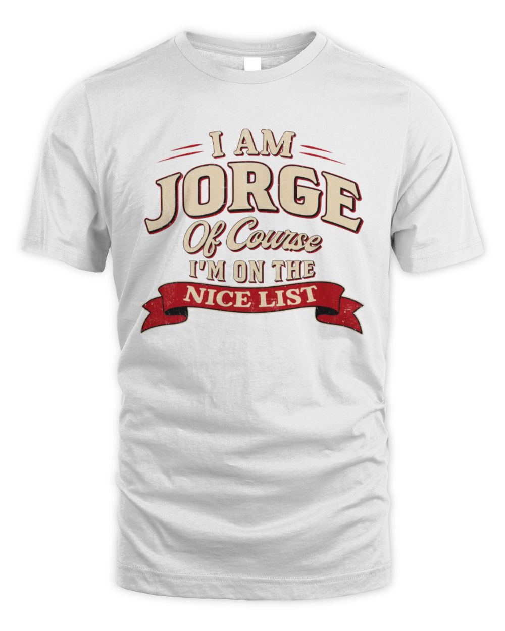 I'm Name Of Course I'm On The Nice List Funny Christmas Shirt JORGE M1-68 / Unisex Standard T-Shirt / white