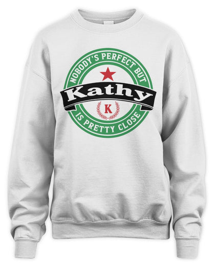 Nobody's Perfect But Your Name Is Pretty Close Heineken Beer T-Shirt KATHY M1-S85 / Unisex Sweatshirt / white