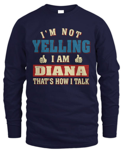 I'm Not Yelling I'm Name That's How I Talk Shirt DIANA M1-67 / Men's Long Sleeved T-Shirt / navy