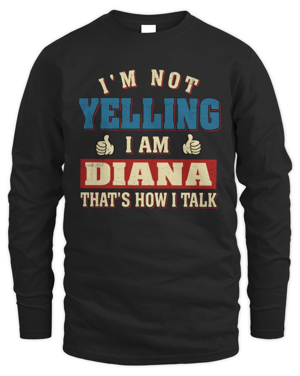 I'm Not Yelling I'm Name That's How I Talk Shirt DIANA M1-67 / Men's Long Sleeved T-Shirt / black