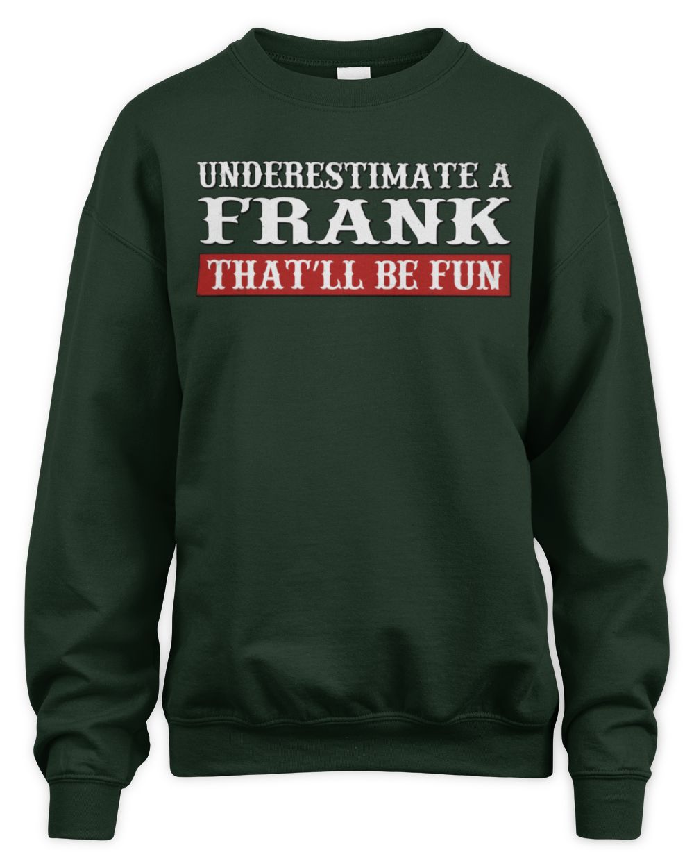 Underestimate Me That'll Be Fun Graphic T-Shirt FRANK M1-69 / Unisex Sweatshirt / forest green