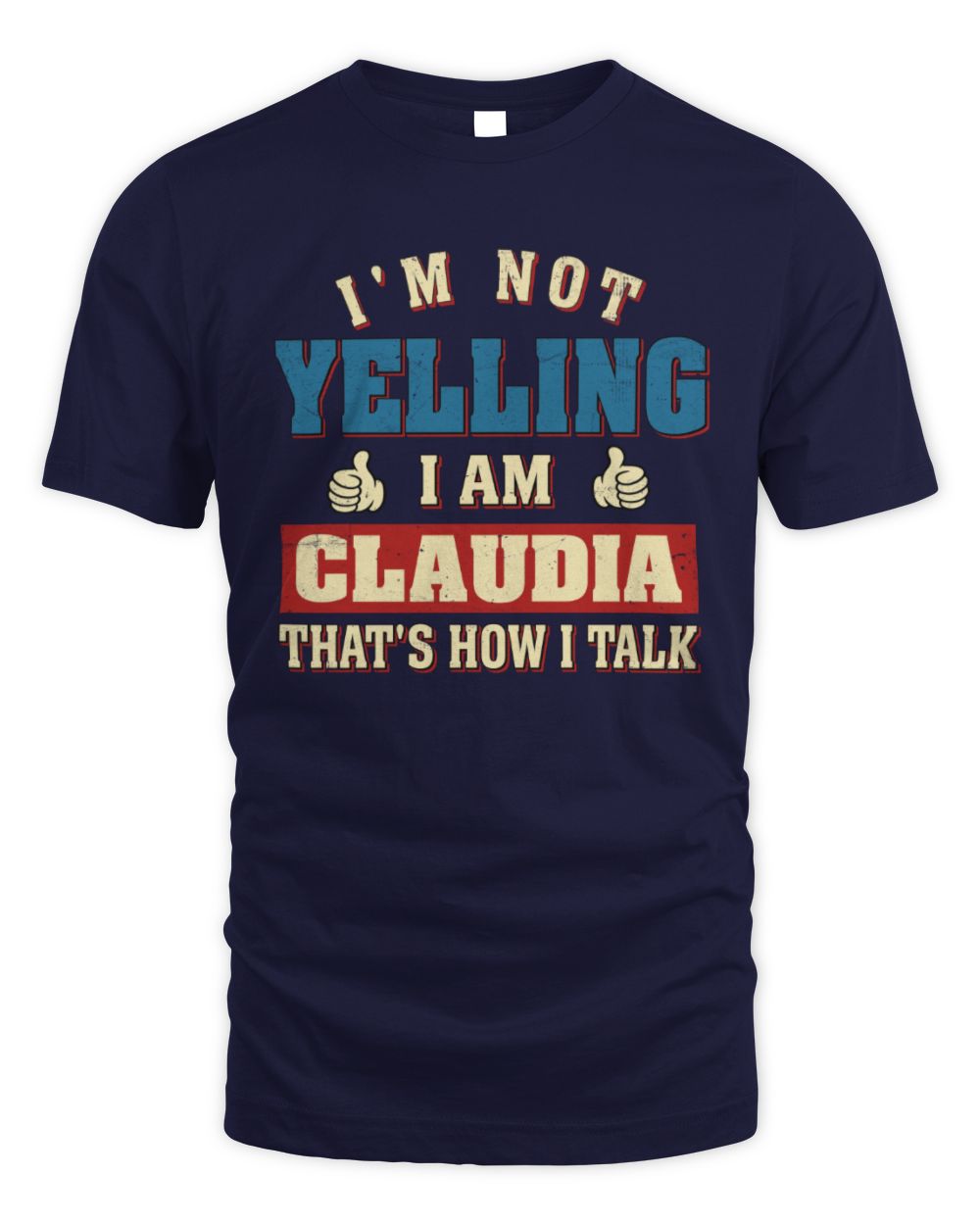 I'm Not Yelling I'm Name That's How I Talk Shirt CLAUDIA M1-67 / Unisex Standard T-Shirt / navy