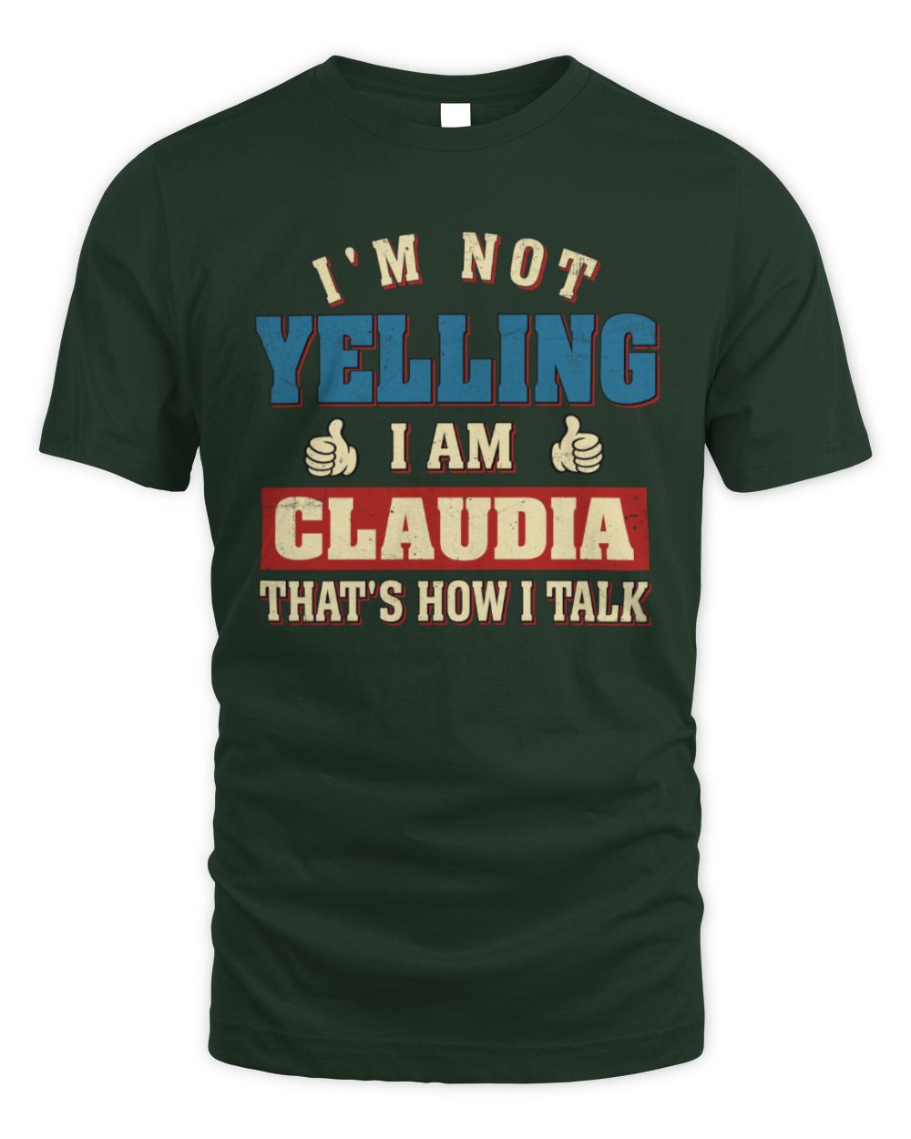 I'm Not Yelling I'm Name That's How I Talk Shirt CLAUDIA M1-67 / Unisex Standard T-Shirt / forest green