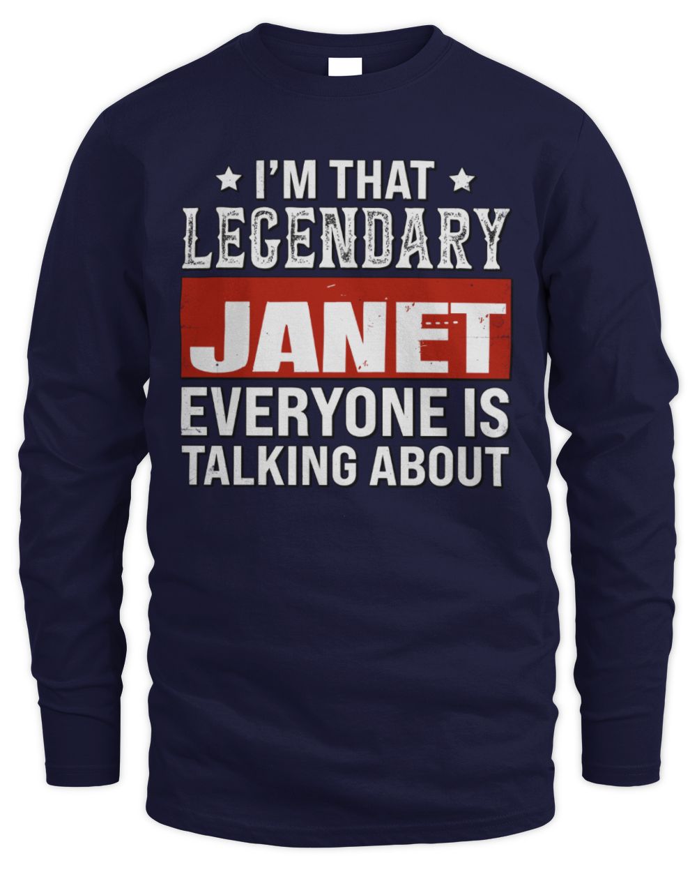 I'm That Legendary Name Everyone Is Talking About Funny Graphic T-Shirt JANET M1-73 / Men's Long Sleeved T-Shirt / navy