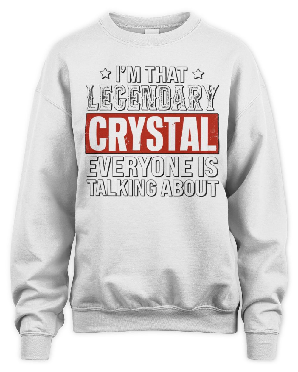 I'm That Legendary Name Everyone Is Talking About Funny Graphic T-Shirt CRYSTAL M1-73 / Unisex Sweatshirt / white