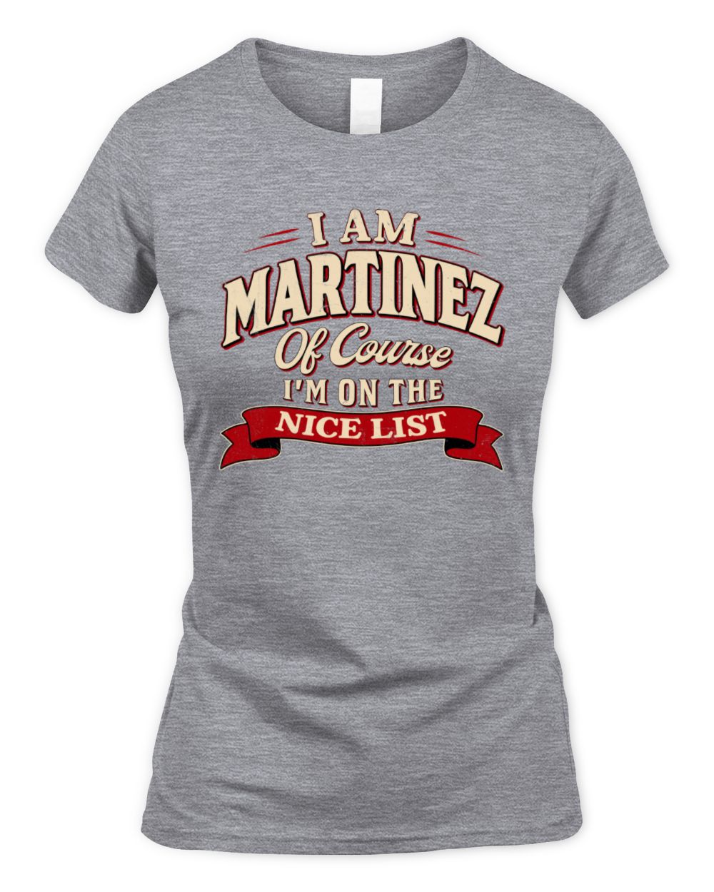 I'm Name Of Course I'm On The Nice List Funny Christmas Shirt MARTINEZ M1-68 / Women's Standard T-Shirt / sport grey