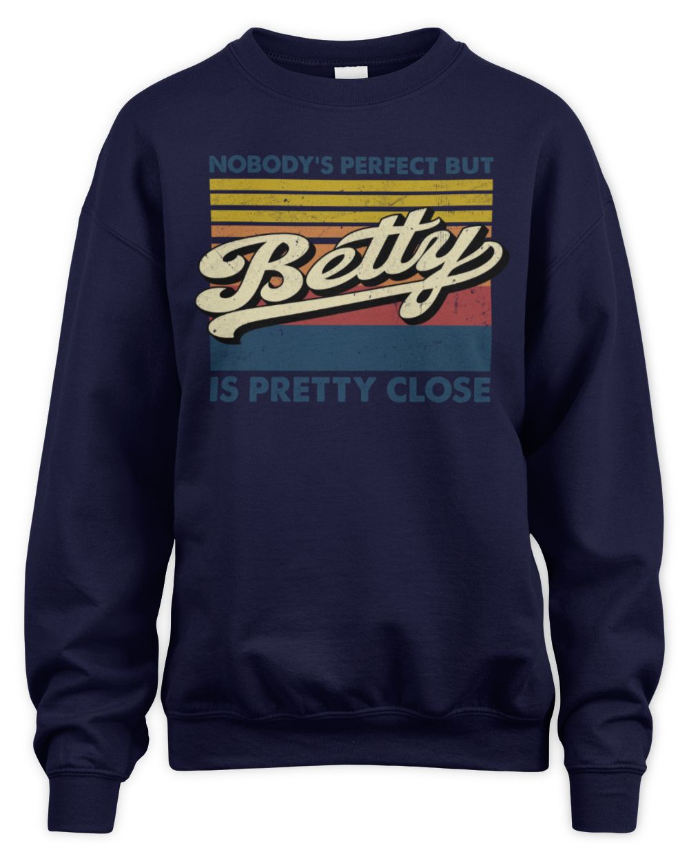 Nobody's Perfect But Your Name Is Pretty Close Retro Shirt BETTY M1-65 / Unisex Sweatshirt / navy